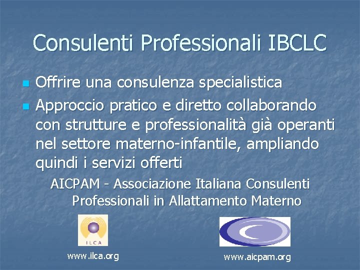 Consulenti Professionali IBCLC n n Offrire una consulenza specialistica Approccio pratico e diretto collaborando