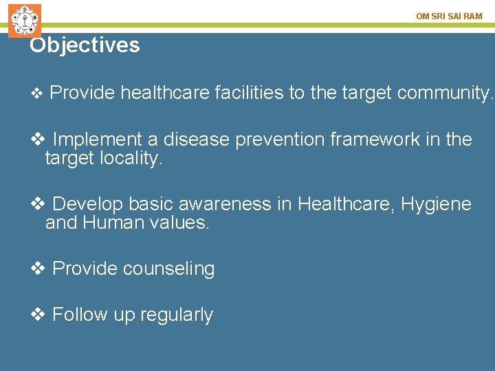 OM SRI SAI RAM Objectives v Provide healthcare facilities to the target community. v