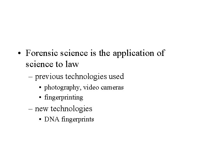  • Forensic science is the application of science to law – previous technologies