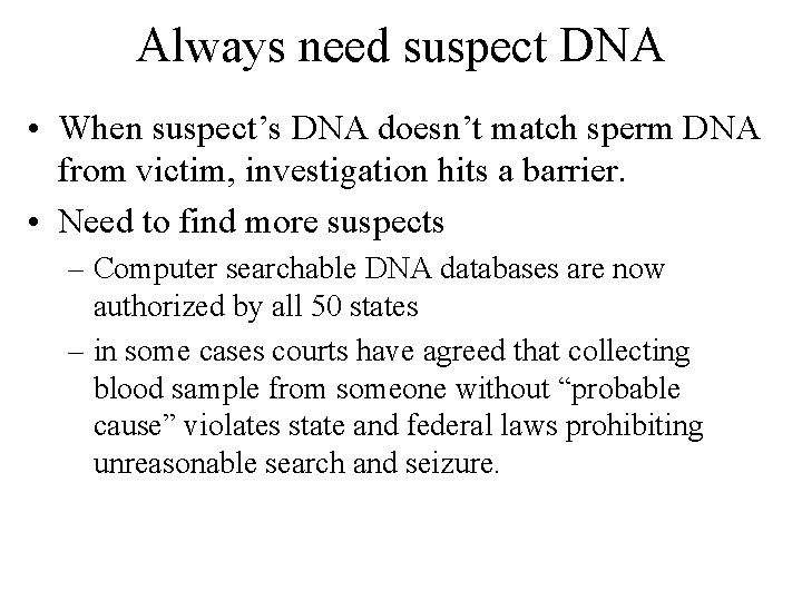 Always need suspect DNA • When suspect’s DNA doesn’t match sperm DNA from victim,