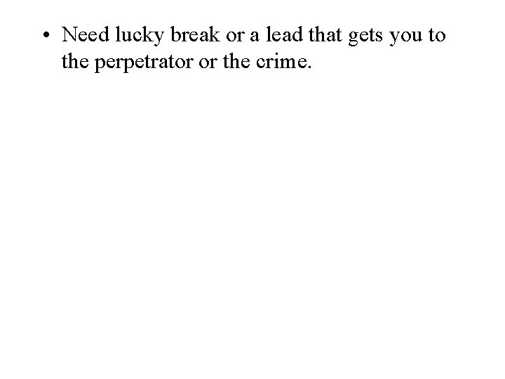  • Need lucky break or a lead that gets you to the perpetrator
