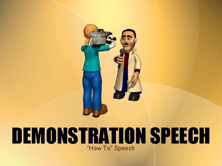 DEMONSTRATION SPEECH “How To” Speech 