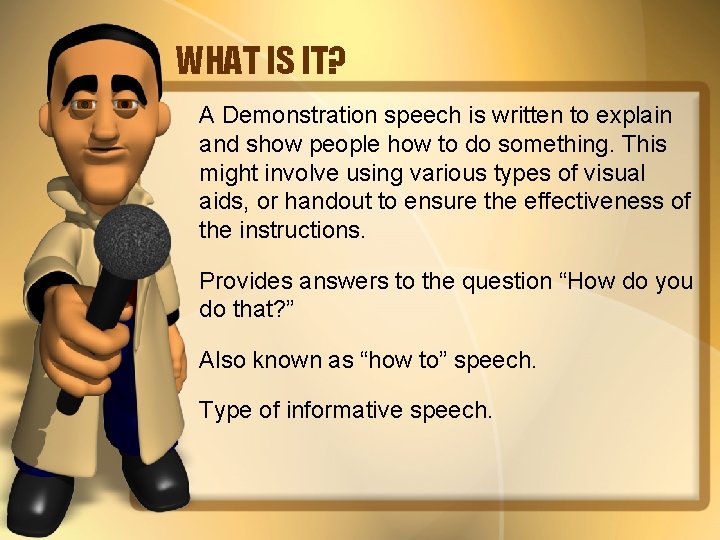 WHAT IS IT? A Demonstration speech is written to explain and show people how