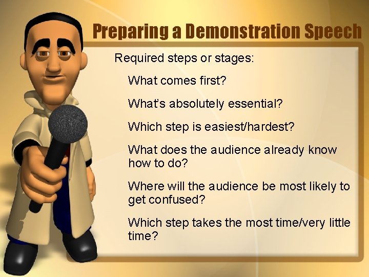 Preparing a Demonstration Speech Required steps or stages: What comes first? What’s absolutely essential?