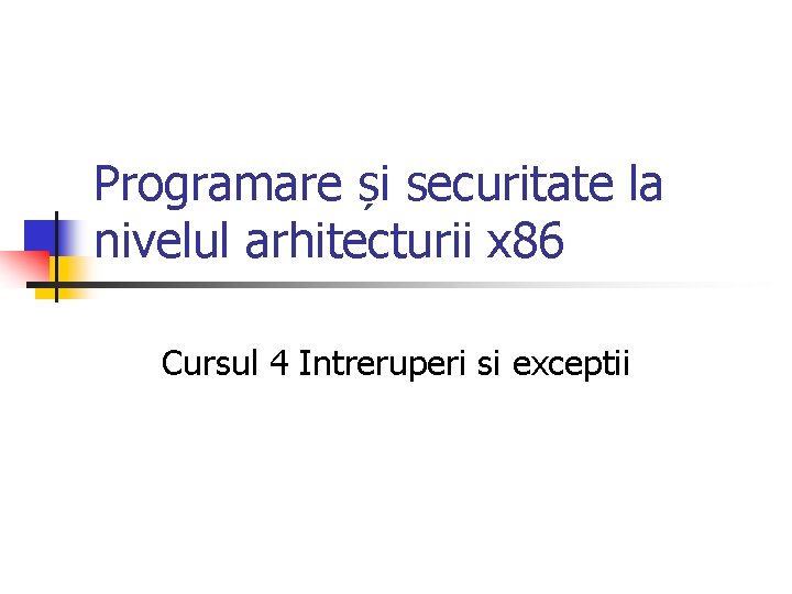 Programare și securitate la nivelul arhitecturii x 86 Cursul 4 Intreruperi si exceptii 