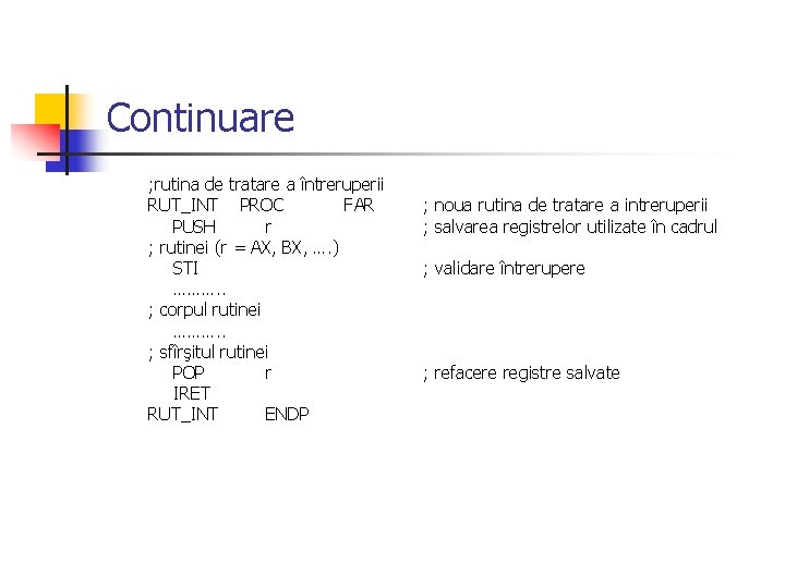 Continuare ; rutina de tratare a întreruperii RUT_INT PROC FAR PUSH r ; rutinei