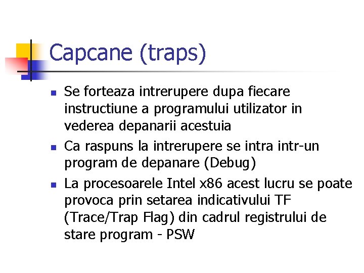 Capcane (traps) n n n Se forteaza intrerupere dupa fiecare instructiune a programului utilizator