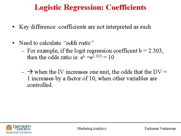 Logistic Regression: Coefficients • Key difference: coefficients are not interpreted as such • Need