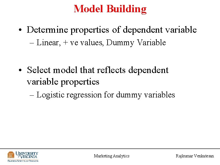 Model Building • Determine properties of dependent variable – Linear, + ve values, Dummy