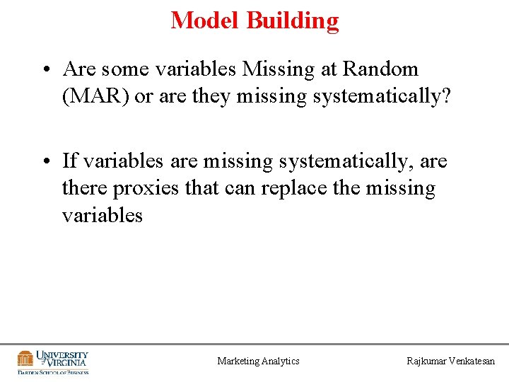 Model Building • Are some variables Missing at Random (MAR) or are they missing