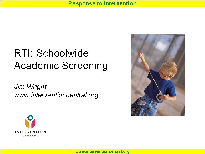 Response to Intervention RTI: Schoolwide Academic Screening Jim Wright www. interventioncentral. org 