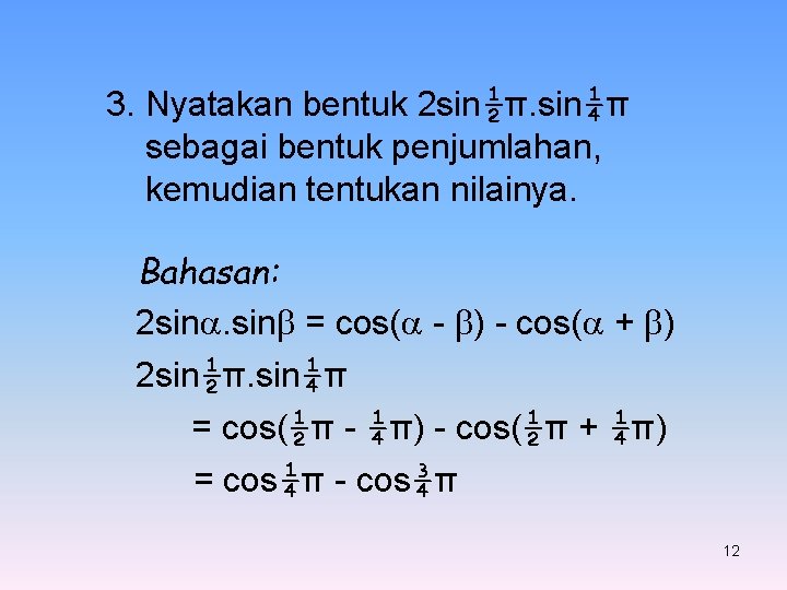 3. Nyatakan bentuk 2 sin½π. sin¼π sebagai bentuk penjumlahan, kemudian tentukan nilainya. Bahasan: 2