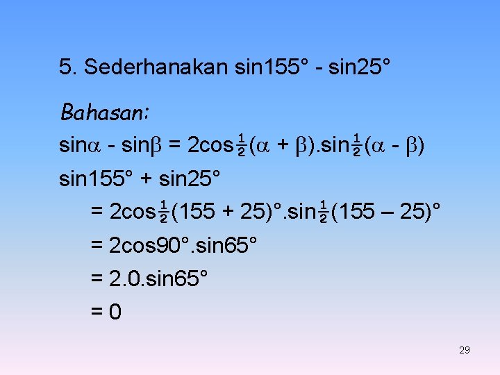 5. Sederhanakan sin 155° - sin 25° Bahasan: sin - sin = 2 cos½(