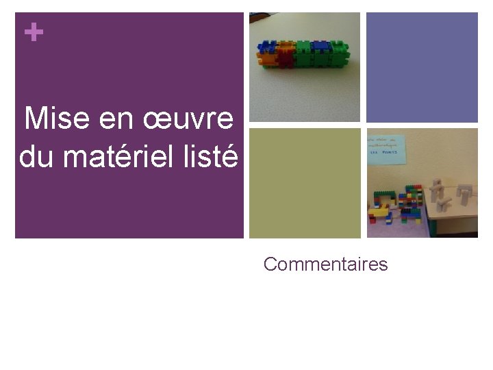 + Mise en œuvre du matériel listé Commentaires 