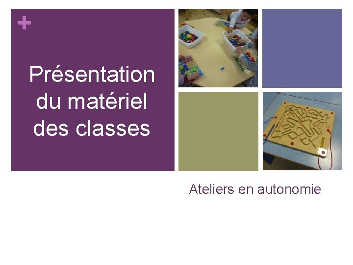 + Présentation du matériel des classes Ateliers en autonomie 