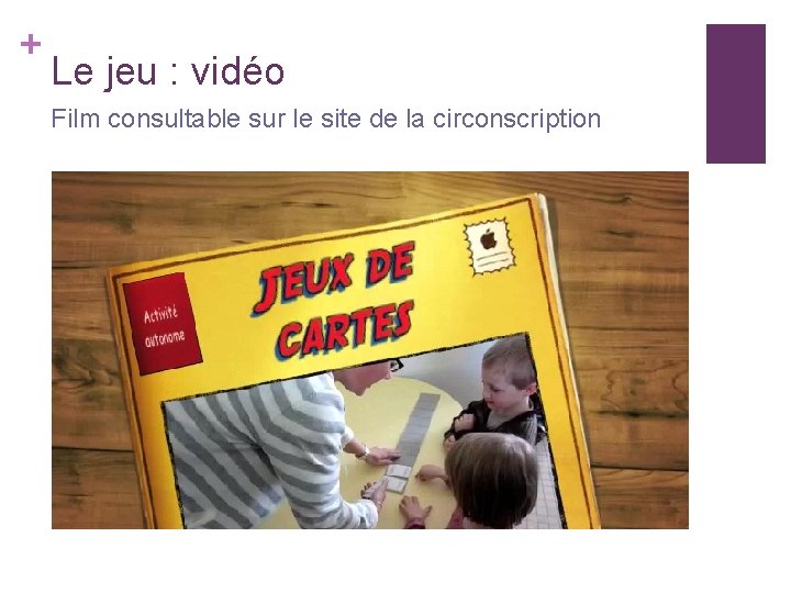 + Le jeu : vidéo Film consultable sur le site de la circonscription 
