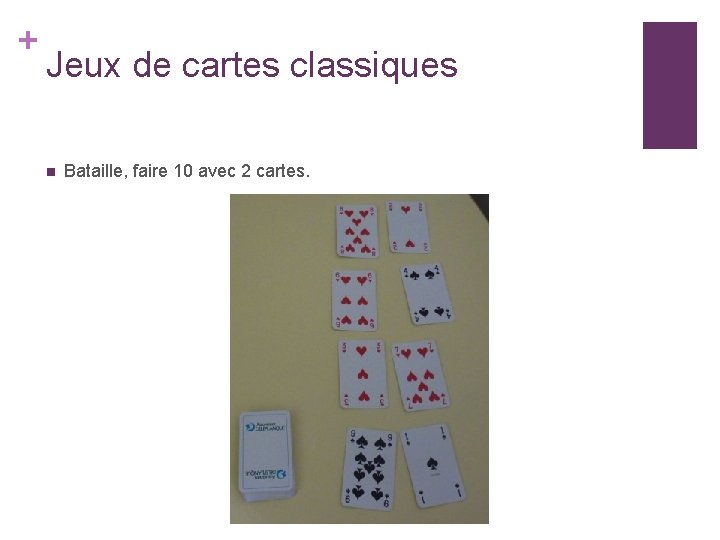+ Jeux de cartes classiques n Bataille, faire 10 avec 2 cartes. 