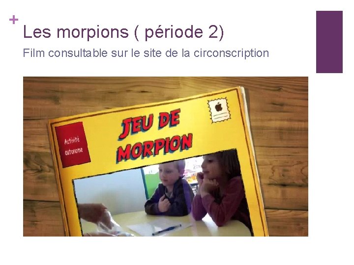 + Les morpions ( période 2) Film consultable sur le site de la circonscription