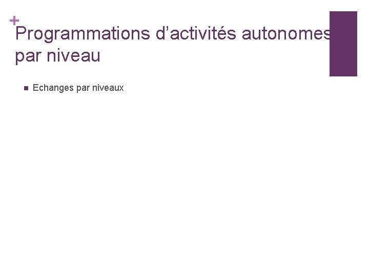 + Programmations d’activités autonomes par niveau n Echanges par niveaux 