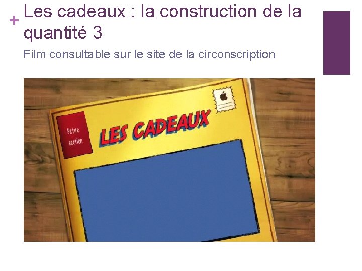 Les cadeaux : la construction de la + quantité 3 Film consultable sur le
