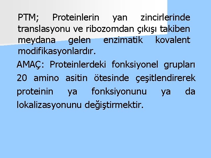 PTM; Proteinlerin yan zincirlerinde translasyonu ve ribozomdan çıkışı takiben meydana gelen enzimatik kovalent modifikasyonlardır.