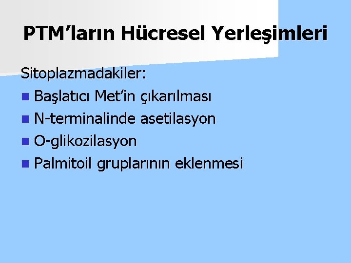 PTM’ların Hücresel Yerleşimleri Sitoplazmadakiler: n Başlatıcı Met’in çıkarılması n N-terminalinde asetilasyon n O-glikozilasyon n