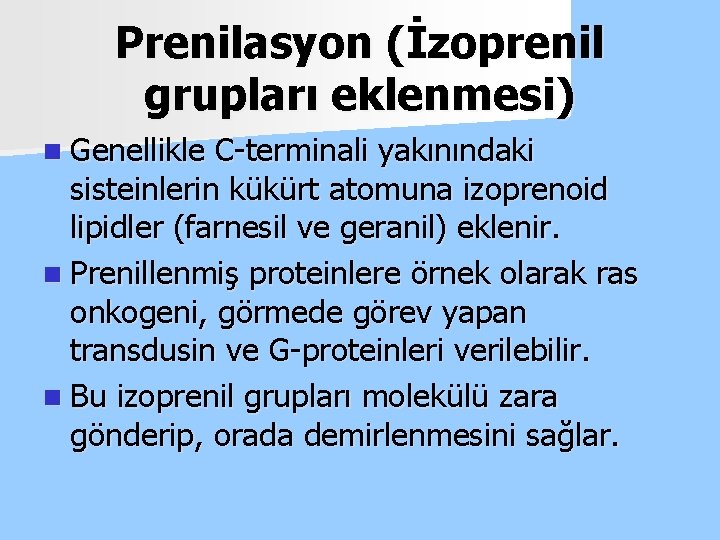 Prenilasyon (İzoprenil grupları eklenmesi) n Genellikle C-terminali yakınındaki sisteinlerin kükürt atomuna izoprenoid lipidler (farnesil