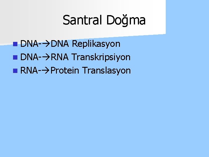 Santral Doğma n DNA- DNA Replikasyon n DNA- RNA Transkripsiyon n RNA- Protein Translasyon