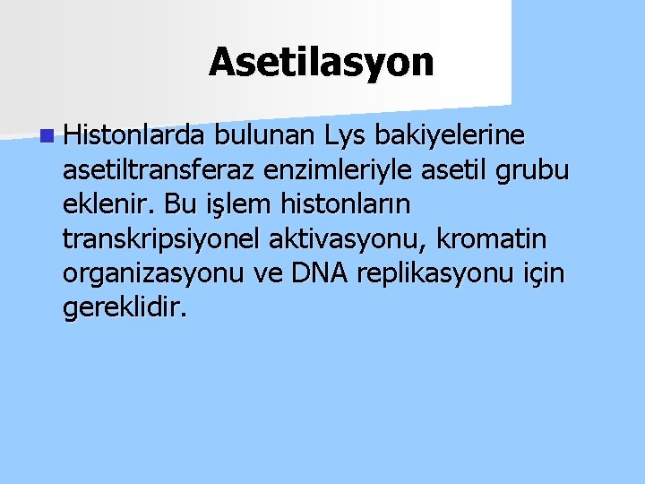 Asetilasyon n Histonlarda bulunan Lys bakiyelerine asetiltransferaz enzimleriyle asetil grubu eklenir. Bu işlem histonların