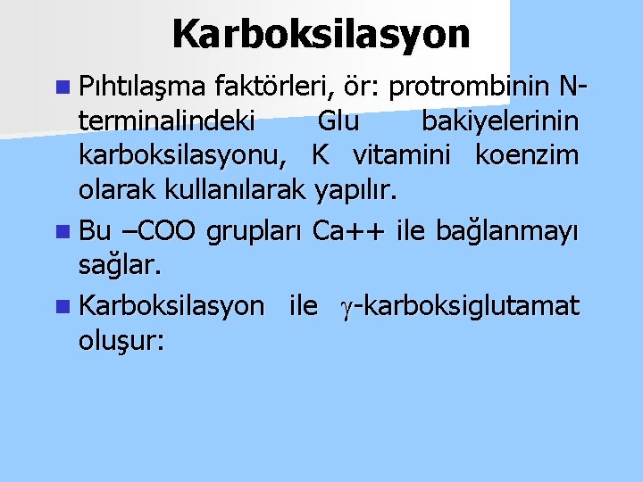 Karboksilasyon n Pıhtılaşma faktörleri, ör: protrombinin Nterminalindeki Glu bakiyelerinin karboksilasyonu, K vitamini koenzim olarak