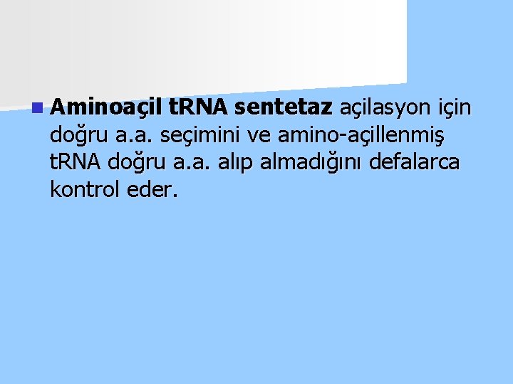 n Aminoaçil t. RNA sentetaz açilasyon için doğru a. a. seçimini ve amino-açillenmiş t.