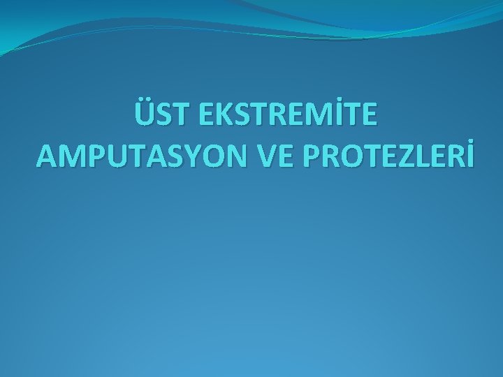 ÜST EKSTREMİTE AMPUTASYON VE PROTEZLERİ 