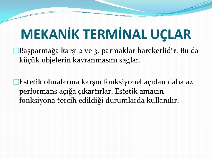 MEKANİK TERMİNAL UÇLAR �Başparmağa karşı 2 ve 3. parmaklar hareketlidir. Bu da küçük objelerin