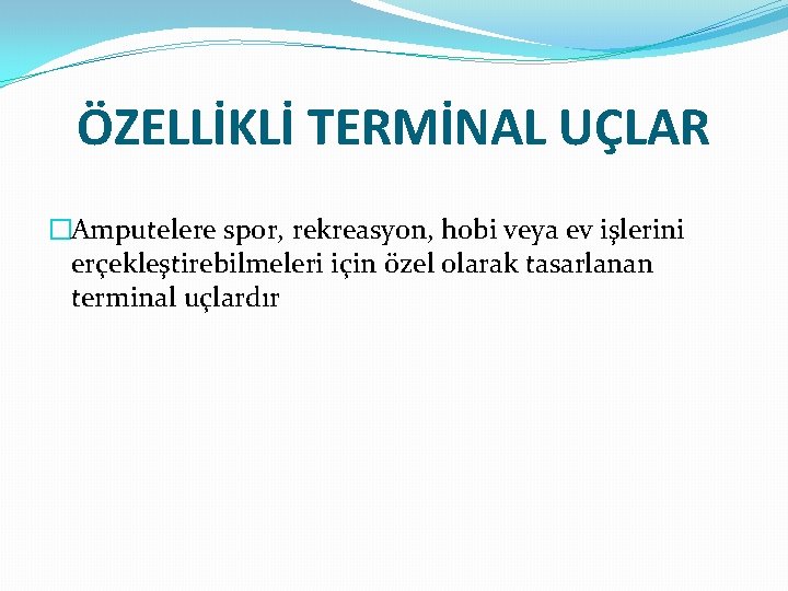 ÖZELLİKLİ TERMİNAL UÇLAR �Amputelere spor, rekreasyon, hobi veya ev işlerini erçekleştirebilmeleri için özel olarak