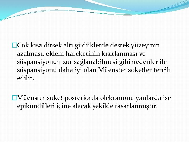 �Çok kısa dirsek altı güdüklerde destek yüzeyinin azalması, eklem hareketinin kısıtlanması ve süspansiyonun zor