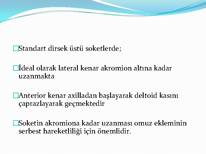 �Standart dirsek üstü soketlerde; �İdeal olarak lateral kenar akromion altına kadar uzanmakta �Anterior kenar