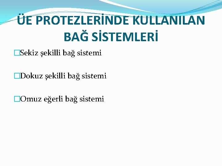 ÜE PROTEZLERİNDE KULLANILAN BAĞ SİSTEMLERİ �Sekiz şekilli bağ sistemi �Dokuz şekilli bağ sistemi �Omuz