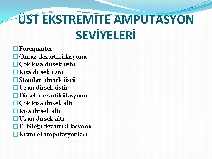 ÜST EKSTREMİTE AMPUTASYON SEVİYELERİ �Forequarter �Omuz dezartikülasyonu �Çok kısa dirsek üstü �Kısa dirsek üstü