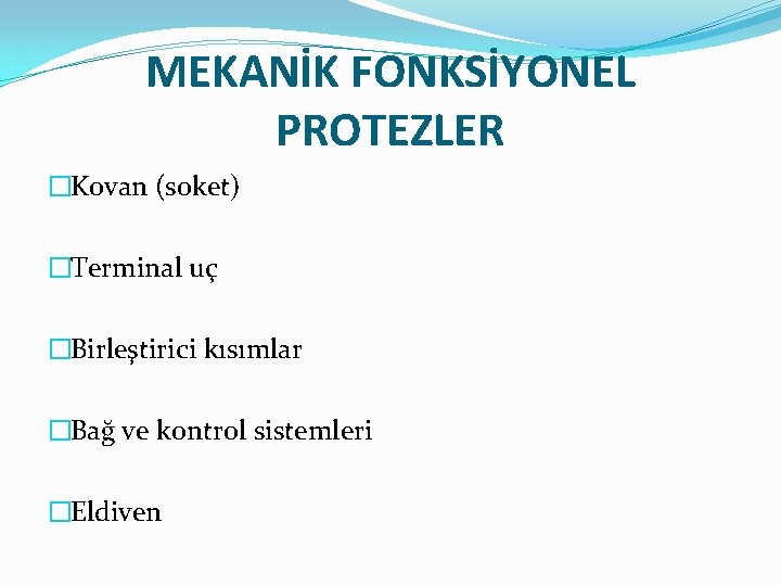 MEKANİK FONKSİYONEL PROTEZLER �Kovan (soket) �Terminal uç �Birleştirici kısımlar �Bağ ve kontrol sistemleri �Eldiven