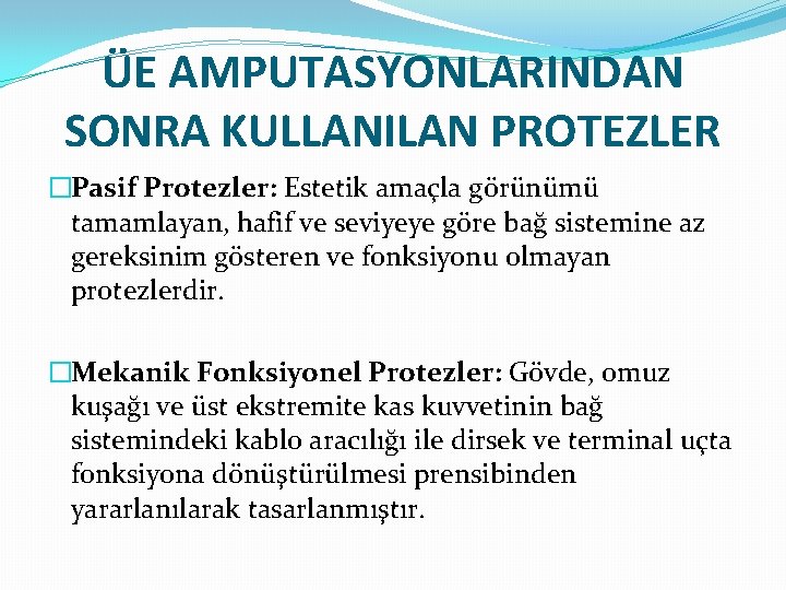 ÜE AMPUTASYONLARINDAN SONRA KULLANILAN PROTEZLER �Pasif Protezler: Estetik amaçla görünümü tamamlayan, hafif ve seviyeye