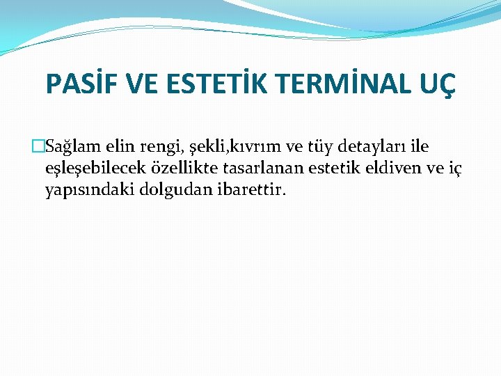 PASİF VE ESTETİK TERMİNAL UÇ �Sağlam elin rengi, şekli, kıvrım ve tüy detayları ile