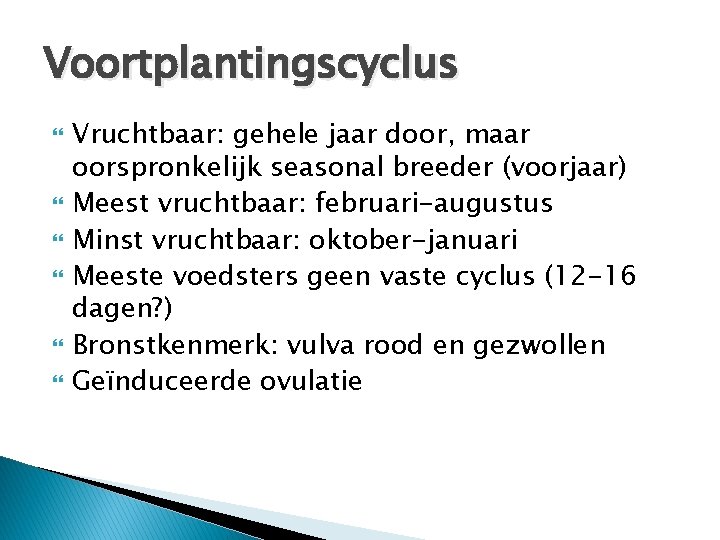 Voortplantingscyclus Vruchtbaar: gehele jaar door, maar oorspronkelijk seasonal breeder (voorjaar) Meest vruchtbaar: februari-augustus Minst