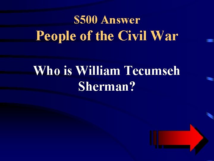 $500 Answer People of the Civil War Who is William Tecumseh Sherman? 