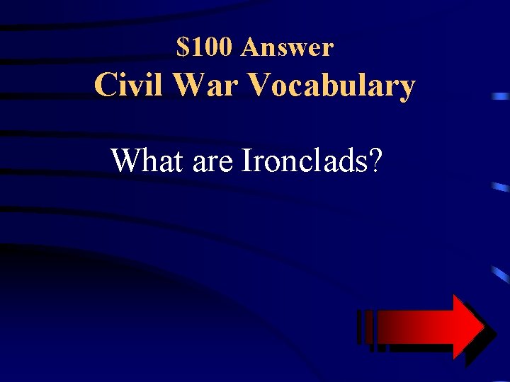 $100 Answer Civil War Vocabulary What are Ironclads? 