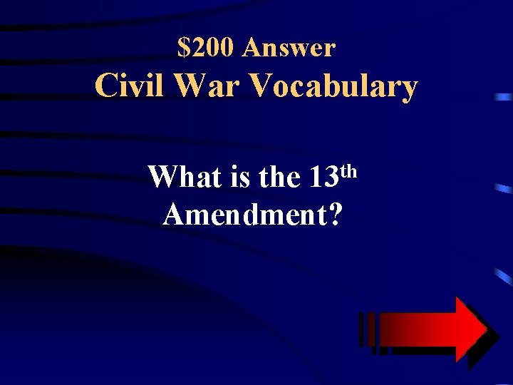 $200 Answer Civil War Vocabulary What is the 13 th Amendment? 