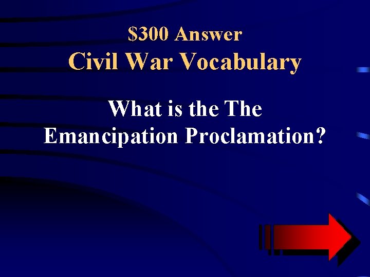 $300 Answer Civil War Vocabulary What is the The Emancipation Proclamation? 