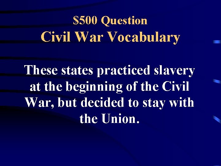 $500 Question Civil War Vocabulary These states practiced slavery at the beginning of the