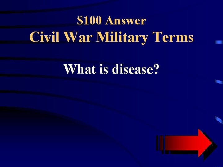 $100 Answer Civil War Military Terms What is disease? 