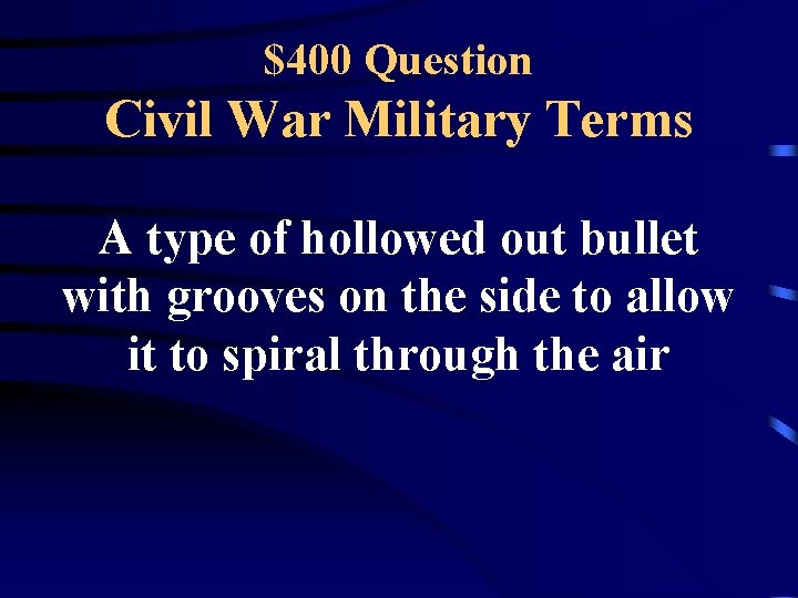 $400 Question Civil War Military Terms A type of hollowed out bullet with grooves