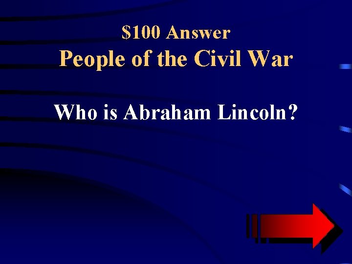 $100 Answer People of the Civil War Who is Abraham Lincoln? 